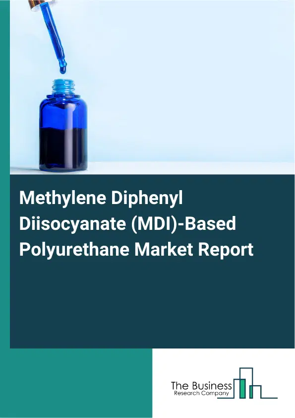 Global Methylene Diphenyl Diisocyanate (MDI)-Based Polyurethane Market Report 2026 Global Methylene Diphenyl Diisocyanate (MDI)-Based Polyurethane Market Report 2026