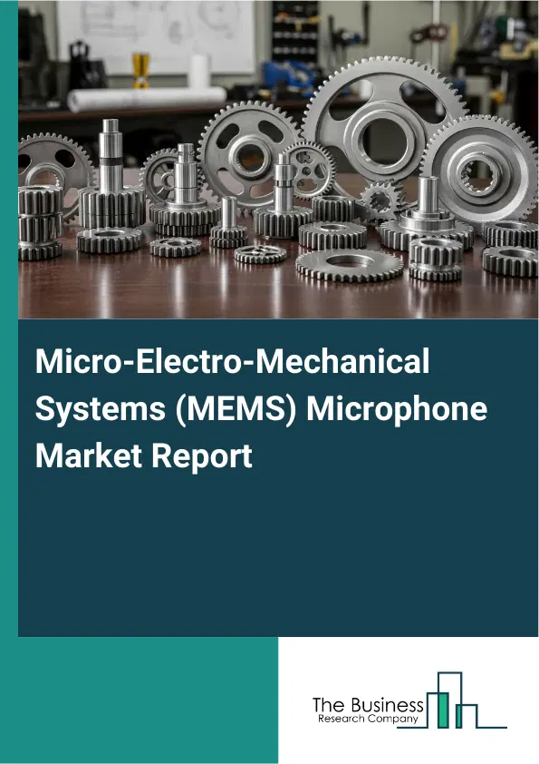 Global Micro-Electro-Mechanical Systems (MEMS) Microphone Market Report 2026 Global Micro-Electro-Mechanical Systems (MEMS) Microphone Market Report 2026