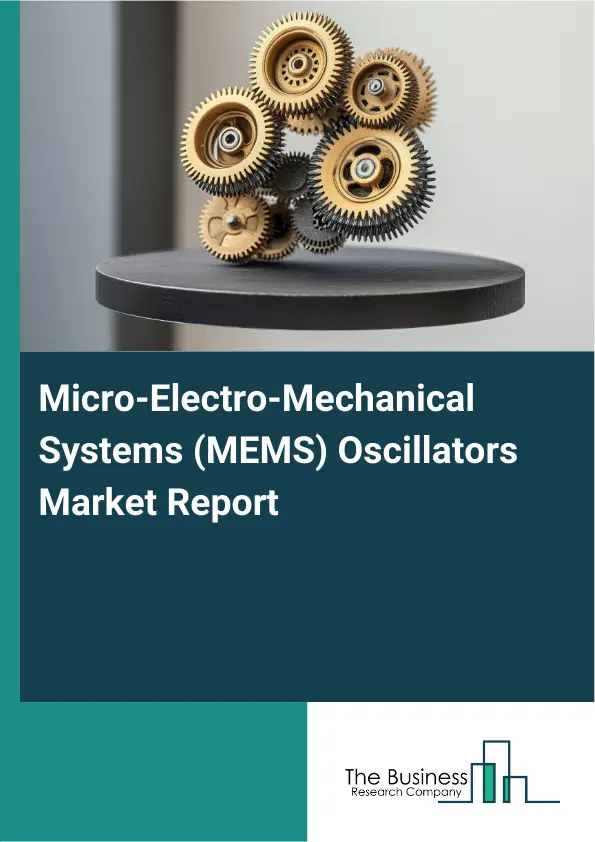 Global Micro-Electro-Mechanical Systems (MEMS) Oscillators Market Report 2026 Global Micro-Electro-Mechanical Systems (MEMS) Oscillators Market Report 2026