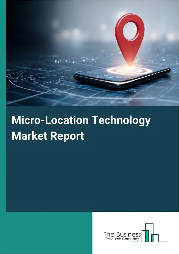 Global Micro-Location Technology Market Report 2026 Global Micro-Location Technology Market Report 2026