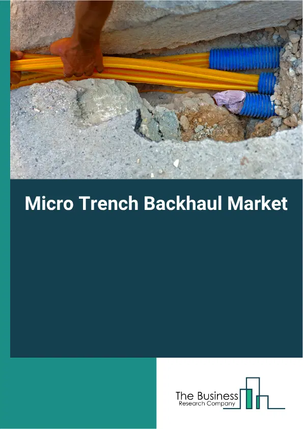 Micro Trench Backhaul Market Report 2026 Micro Trench Backhaul Market Report 2026