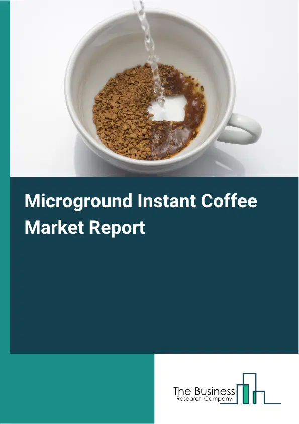 Microground Instant Coffee Market Report 2026 Microground Instant Coffee Market Report 2026