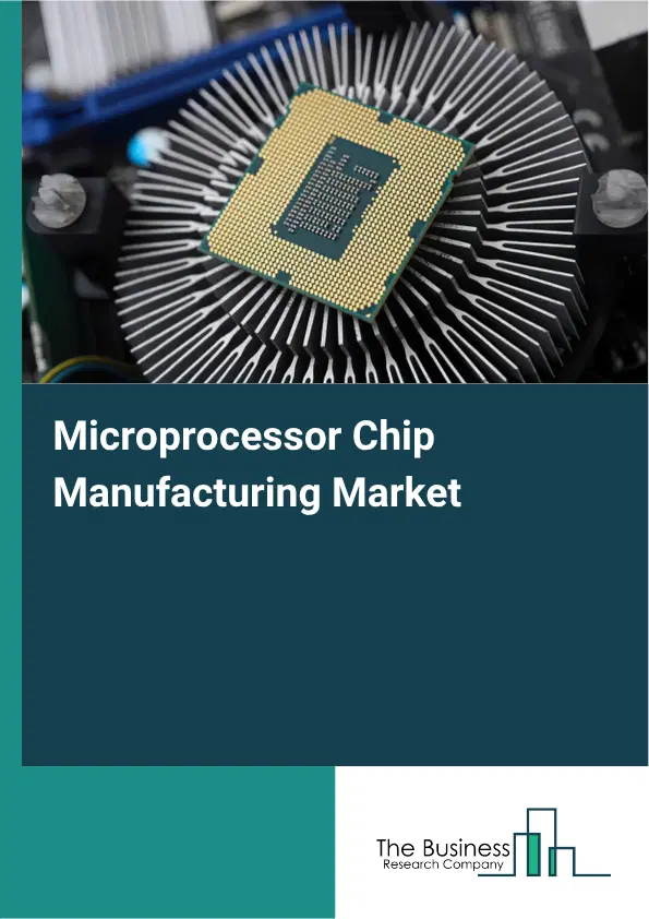 Microprocessor Chip Manufacturing Market Report 2026 Microprocessor Chip Manufacturing Market Report 2026