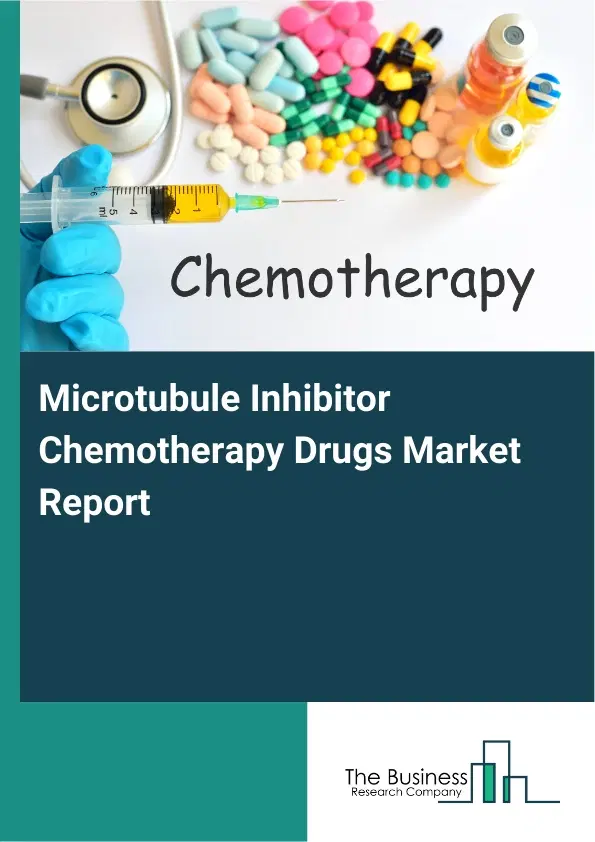Global Microtubule Inhibitor Chemotherapy Drugs Market Report 2026 Global Microtubule Inhibitor Chemotherapy Drugs Market Report 2026