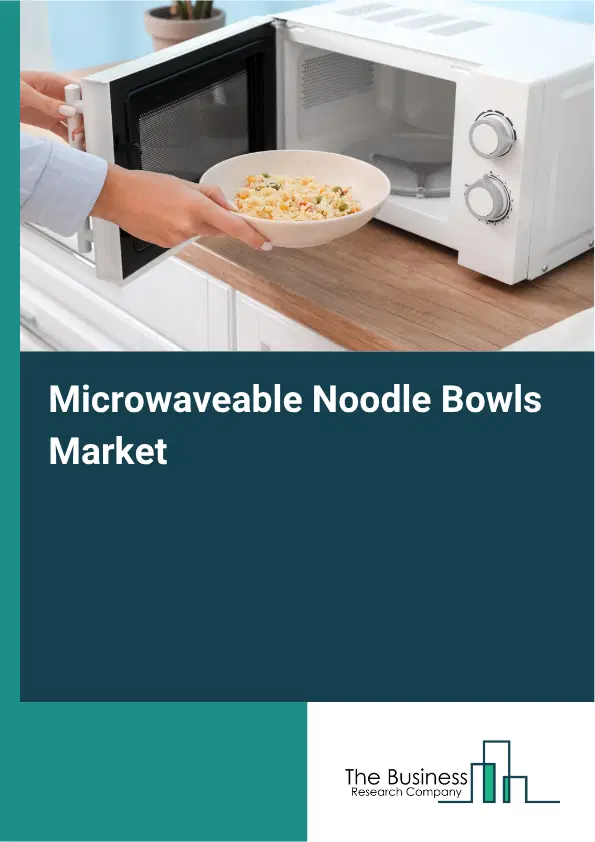 Microwaveable Noodle Bowls Market Report 2026 Microwaveable Noodle Bowls Market Report 2026