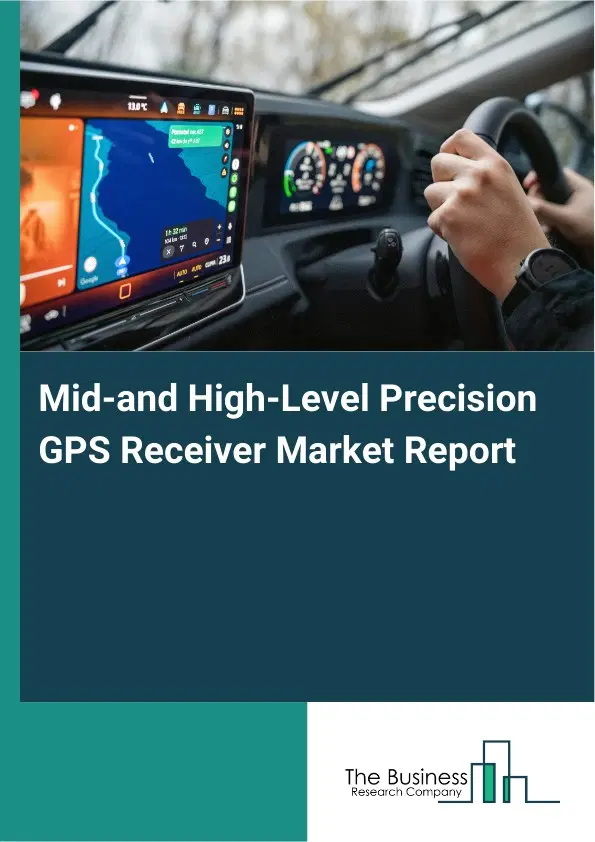 Global Mid-and High-Level Precision GPS Receiver Market Report 2026 Global Mid-and High-Level Precision GPS Receiver Market Report 2026