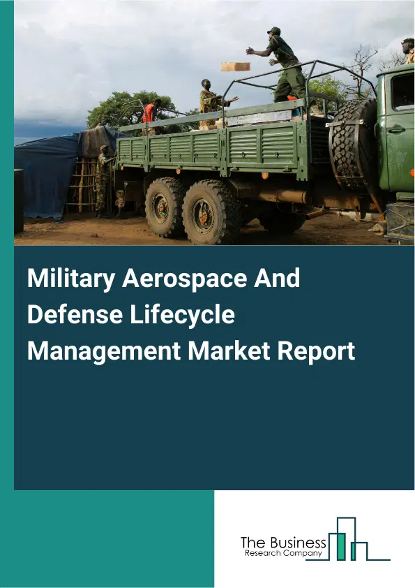Global Military Aerospace And Defense Lifecycle Management Market Report 2026 Global Military Aerospace And Defense Lifecycle Management Market Report 2026