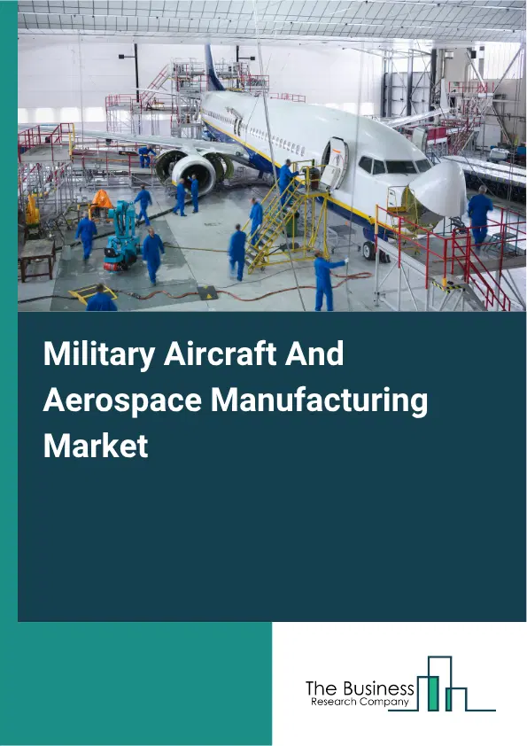 Military Aircraft And Aerospace Manufacturing Market Report 2026 Military Aircraft And Aerospace Manufacturing Market Report 2026