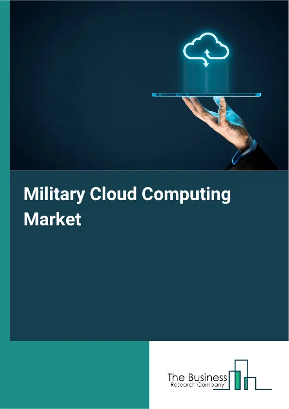 Military Cloud Computing Market Report 2026 Military Cloud Computing Market Report 2026
