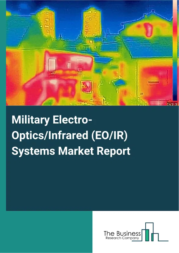 Global Military Electro-Optics/Infrared (EO/IR) Systems Market Report 2026 Global Military Electro-Optics/Infrared (EO/IR) Systems Market Report 2026