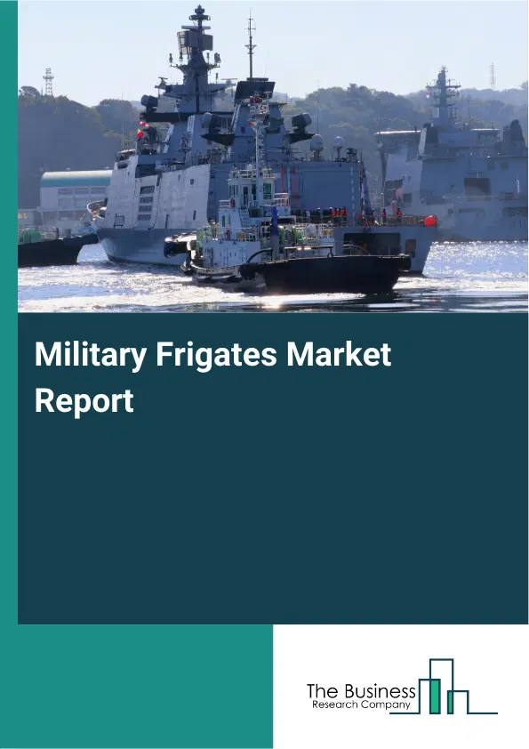 Global Military Frigates Market Report 2026 Global Military Frigates Market Report 2026