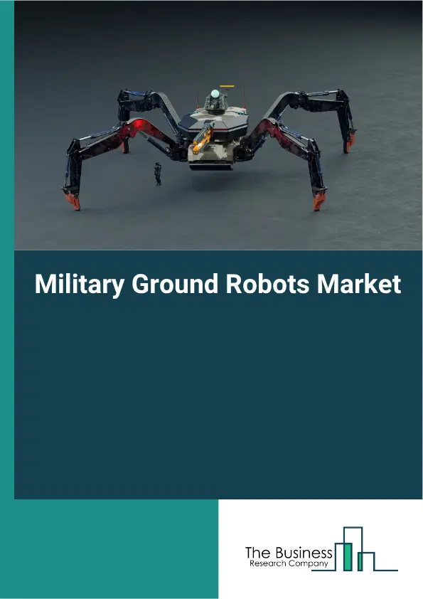 Military Ground Robots Market Report 2026 Military Ground Robots Market Report 2026