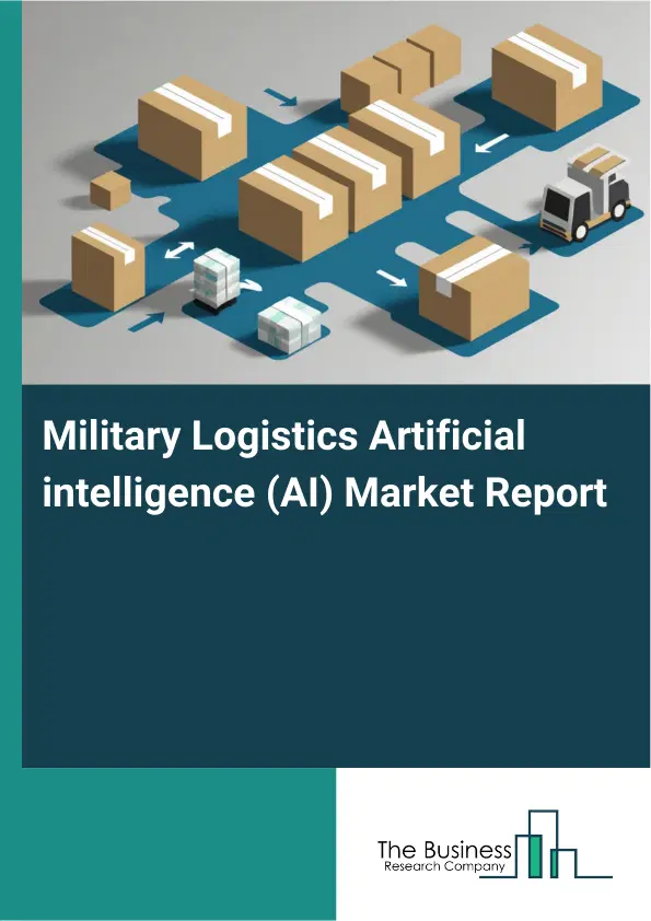 Global Military Logistics Artificial intelligence (AI) Market Report 2026 Global Military Logistics Artificial intelligence (AI) Market Report 2026