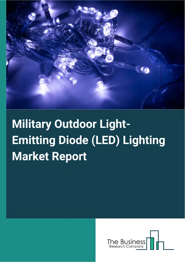 Global Military Outdoor Light-Emitting Diode (LED) Lighting Market Report 2026 Global Military Outdoor Light-Emitting Diode (LED) Lighting Market Report 2026