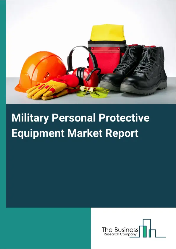 Global Military Personal Protective Equipment Market Report 2026 Global Military Personal Protective Equipment Market Report 2026