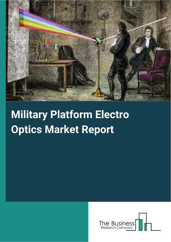 Global Military Platform Electro Optics Market Report 2026 Global Military Platform Electro Optics Market Report 2026