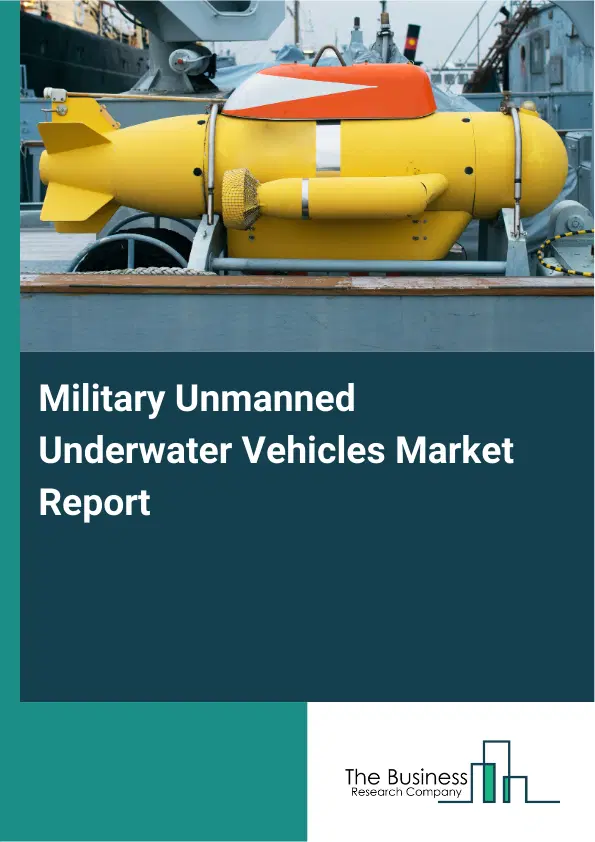 Global Military Unmanned Underwater Vehicles Market Report 2026 Global Military Unmanned Underwater Vehicles Market Report 2026