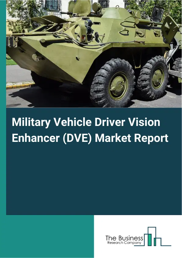 Global Military Vehicle Driver Vision Enhancer (DVE) Market Report 2026 Global Military Vehicle Driver Vision Enhancer (DVE) Market Report 2026
