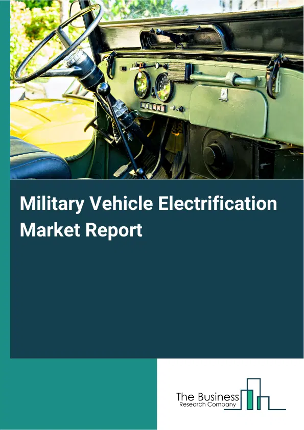 Military Vehicle Electrification Market Report 2026 Military Vehicle Electrification Market Report 2026