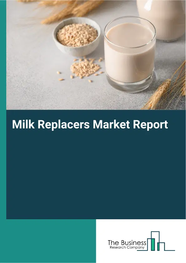Global Milk Replacers Market Report 2026 Global Milk Replacers Market Report 2026