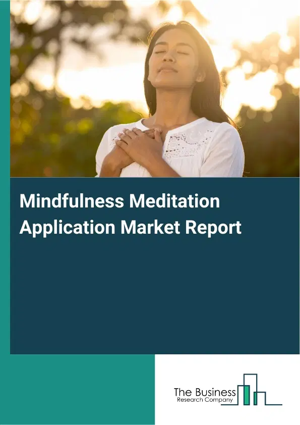 Global Mindfulness Meditation Application Market Report 2026 Global Mindfulness Meditation Application Market Report 2026