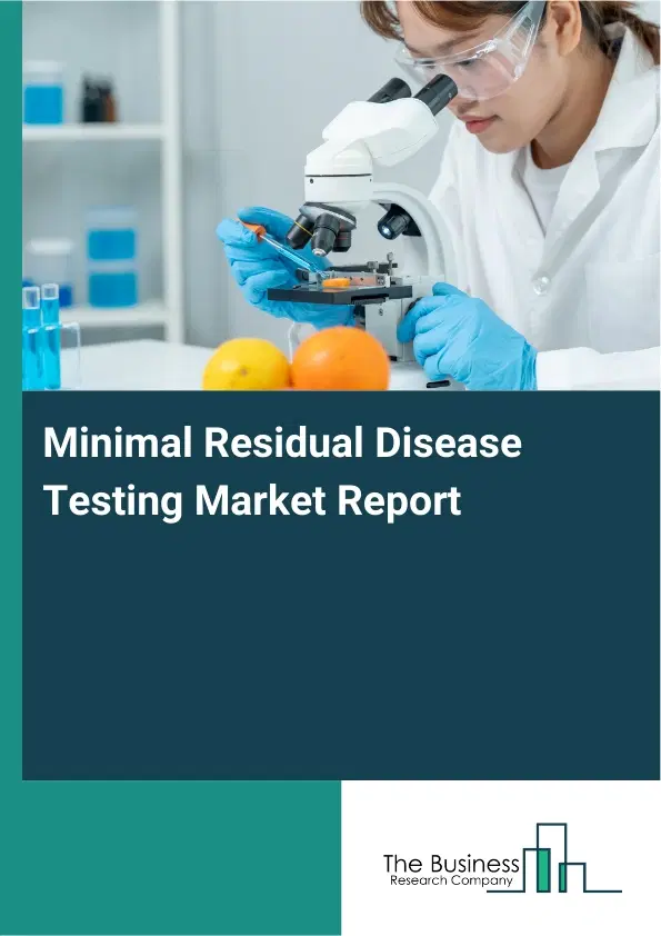 Global Minimal Residual Disease Testing Market Report 2026 Global Minimal Residual Disease Testing Market Report 2026