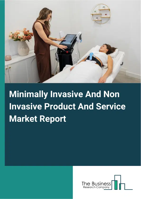 Global Minimally Invasive And Non Invasive Product And Service Market Report 2026 Global Minimally Invasive And Non Invasive Product And Service Market Report 2026