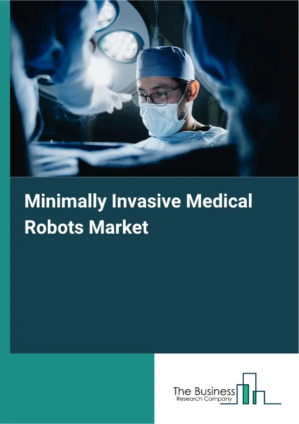 Minimally Invasive Medical Robots Market Report 2026 Minimally Invasive Medical Robots Market Report 2026