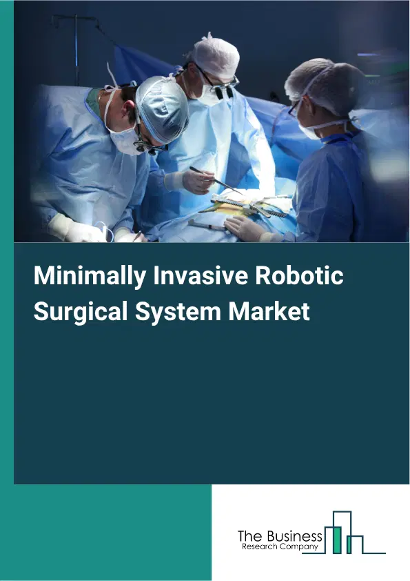 Minimally Invasive Robotic Surgical System Market Report 2026 Minimally Invasive Robotic Surgical System Market Report 2026