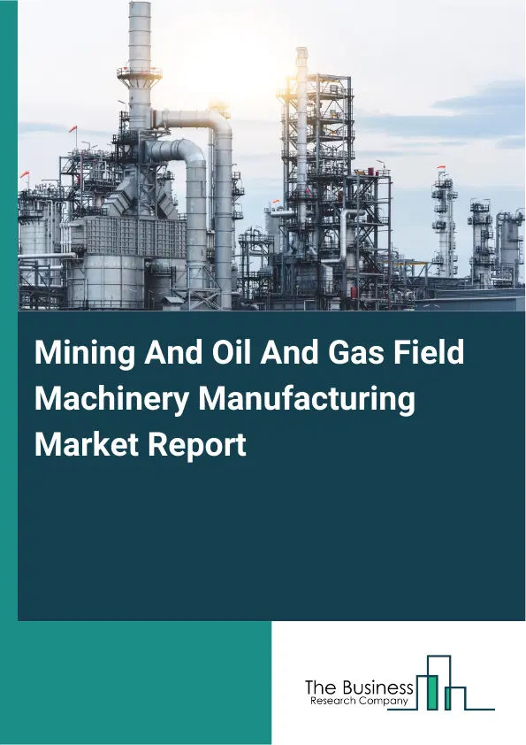 Global Mining And Oil And Gas Field Machinery Manufacturing Market Report 2026 Global Mining And Oil And Gas Field Machinery Manufacturing Market Report 2026