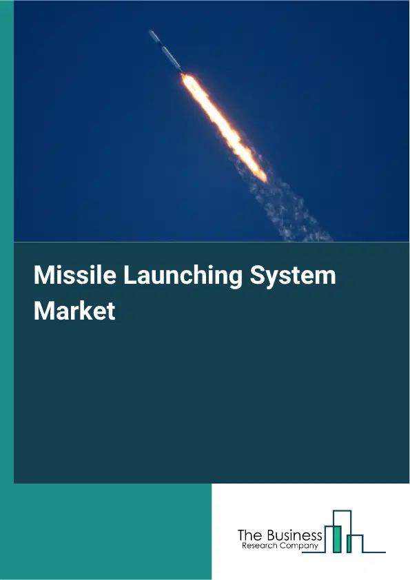 Missile Launching System Market Report 2026 Missile Launching System Market Report 2026
