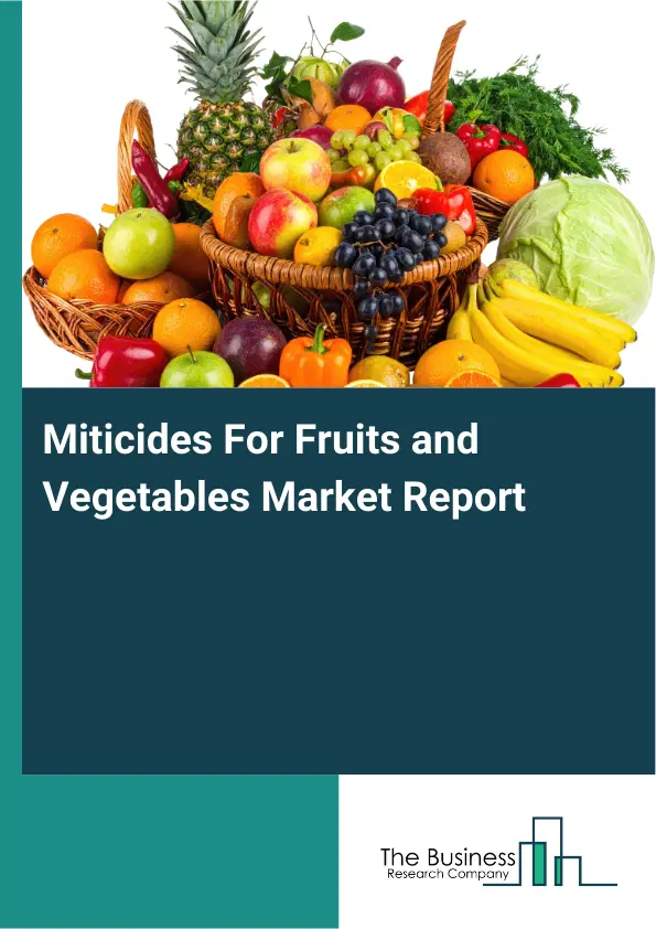 Global Miticides For Fruits and Vegetables Market Report 2026 Global Miticides For Fruits and Vegetables Market Report 2026