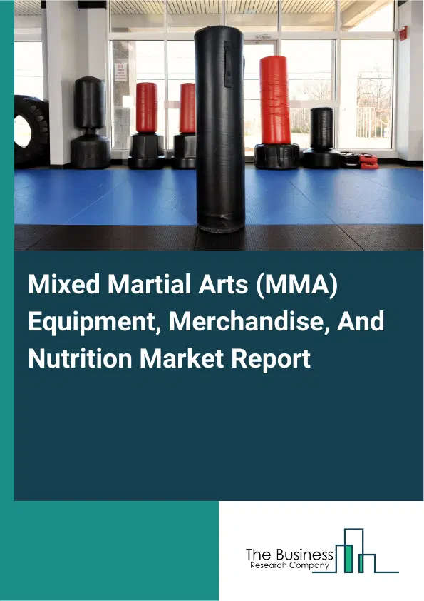 Global Mixed Martial Arts (MMA) Equipment, Merchandise, And Nutrition Market Report 2026 Global Mixed Martial Arts (MMA) Equipment, Merchandise, And Nutrition Market Report 2026