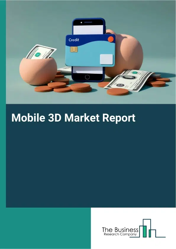 Global Mobile 3D Market Report 2026 Global Mobile 3D Market Report 2026