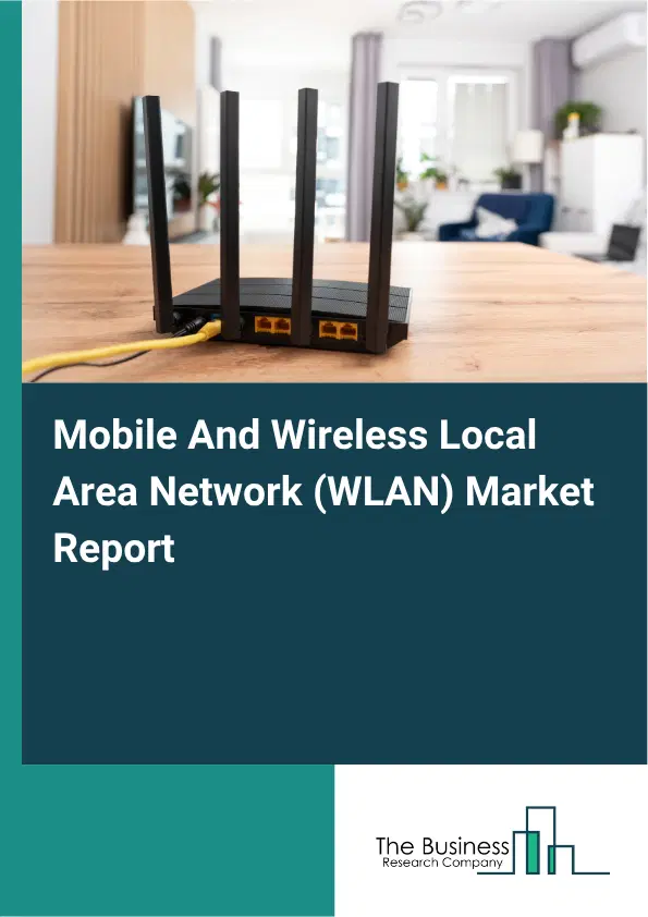 Mobile And Wireless Local Area Network (WLAN) Market Report 2026 Mobile And Wireless Local Area Network (WLAN) Market Report 2026
