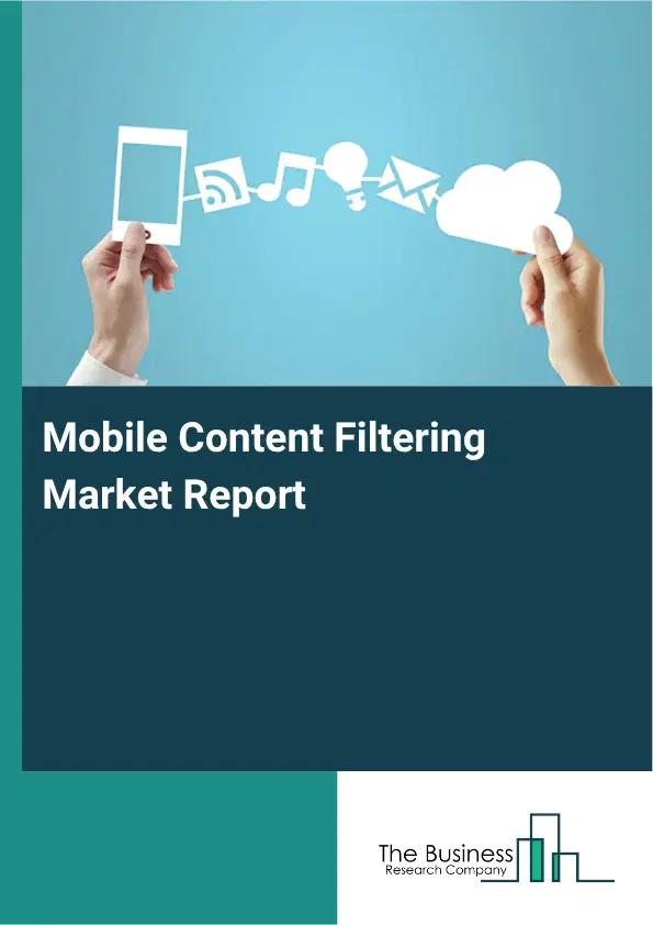 Mobile Content Filtering Market Report 2026 Mobile Content Filtering Market Report 2026