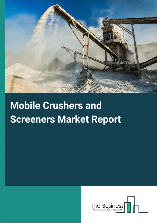 Global Mobile Crushers and Screeners Market Report 2026 Global Mobile Crushers and Screeners Market Report 2026