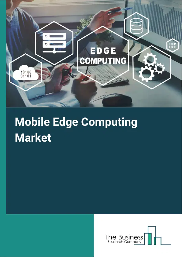 Mobile Edge Computing Market Report 2026 Mobile Edge Computing Market Report 2026