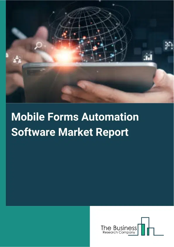 Global Mobile Forms Automation Software Market Report 2026 Global Mobile Forms Automation Software Market Report 2026