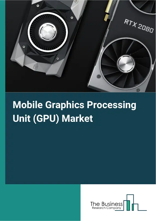 Mobile Graphics Processing Unit (GPU) Market Report 2026 Mobile Graphics Processing Unit (GPU) Market Report 2026