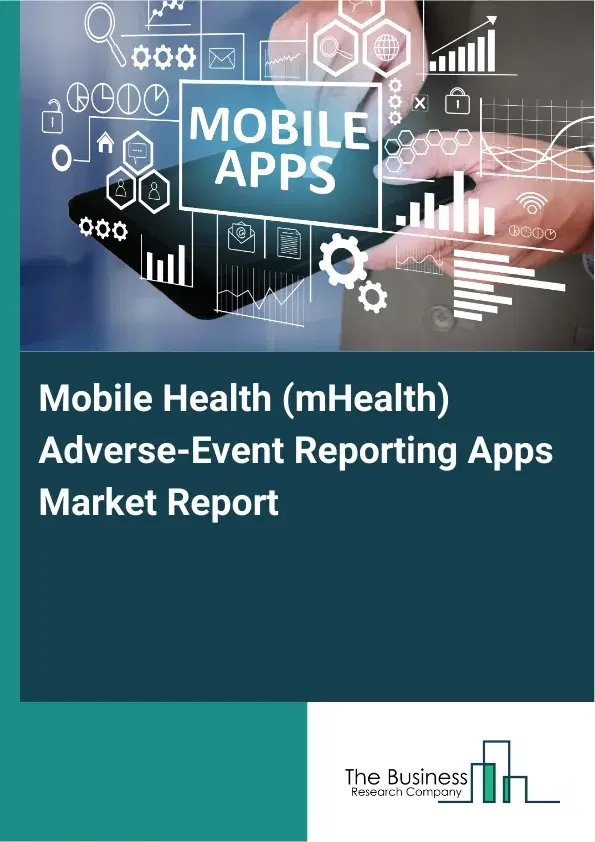 Global Mobile Health (mHealth) Adverse-Event Reporting Apps Market Report 2026 Global Mobile Health (mHealth) Adverse-Event Reporting Apps Market Report 2026