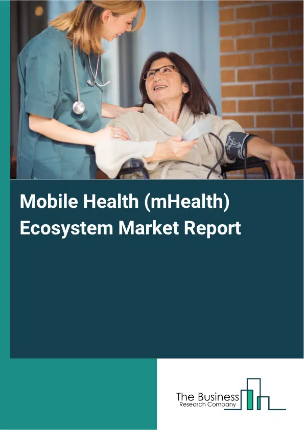 Mobile Health (mHealth) Ecosystem Market Report 2026 Mobile Health (mHealth) Ecosystem Market Report 2026