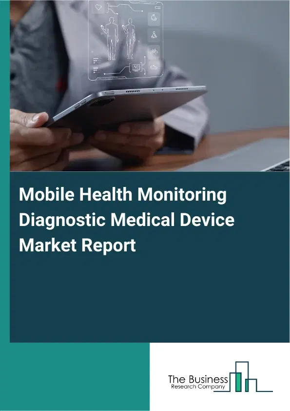 Global Mobile Health Monitoring Diagnostic Medical Device Market Report 2026 Global Mobile Health Monitoring Diagnostic Medical Device Market Report 2026