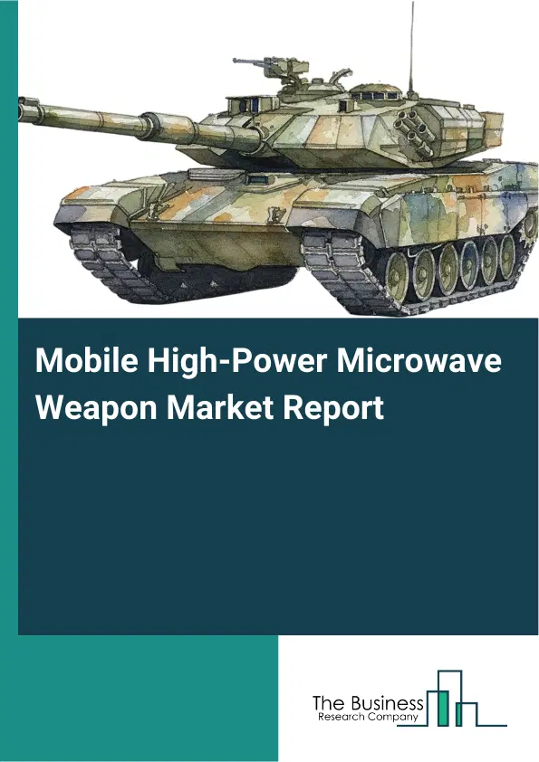 Global Mobile High-Power Microwave Weapon Market Report 2026 Global Mobile High-Power Microwave Weapon Market Report 2026