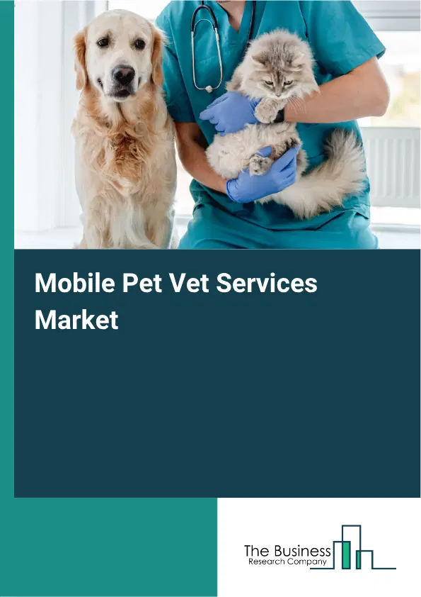 Mobile Pet Vet Services Market Report 2026 Mobile Pet Vet Services Market Report 2026