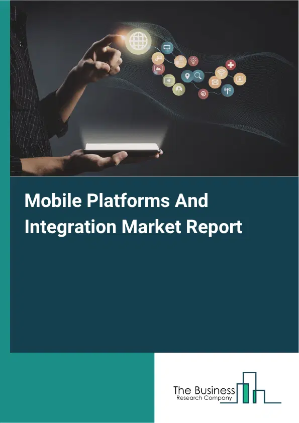 Mobile Platforms And Integration Market Report 2026 Mobile Platforms And Integration Market Report 2026