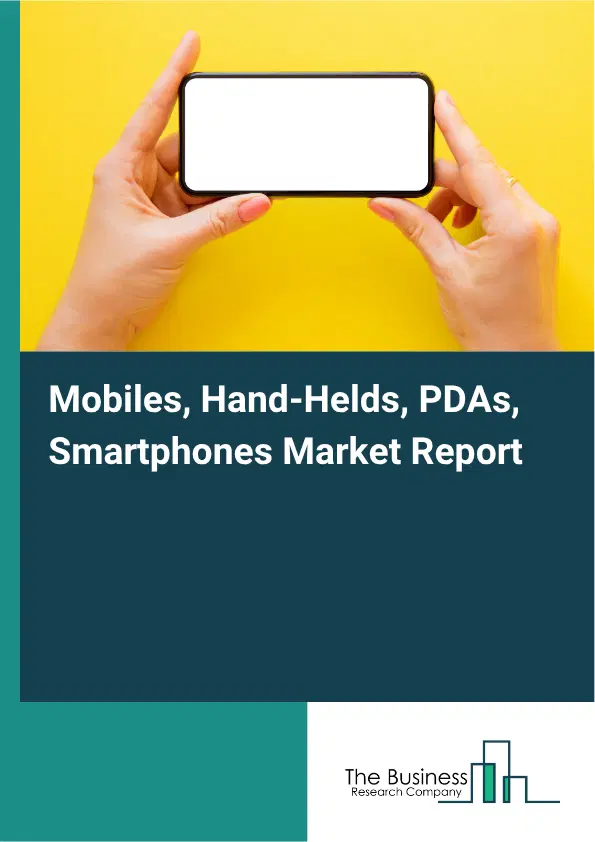 Mobiles, Hand-Helds, PDAs, Smartphones Market Report 2026 Mobiles, Hand-Helds, PDAs, Smartphones Market Report 2026