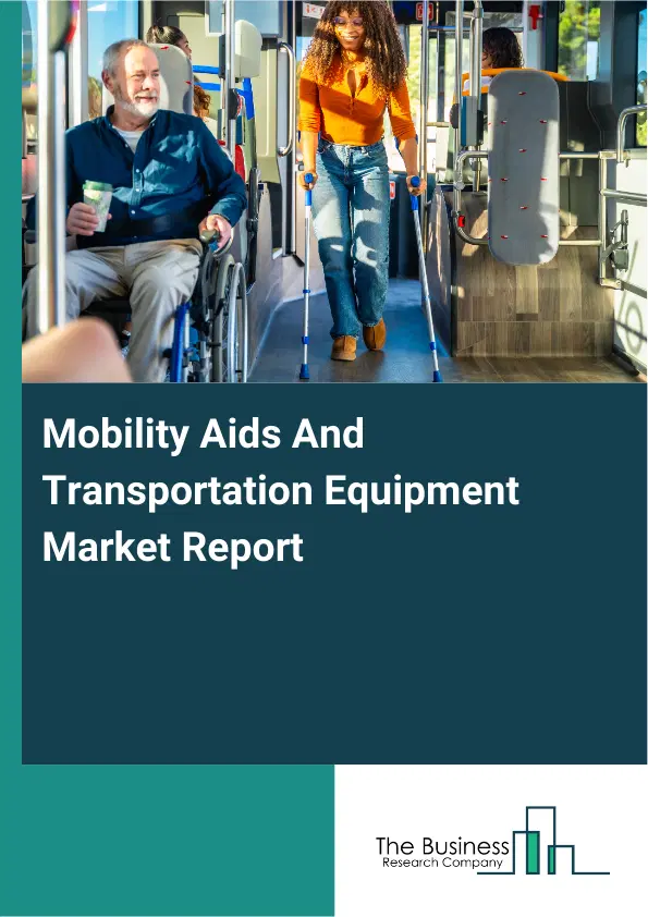 Global Mobility Aids And Transportation Equipment Market Report 2026 Global Mobility Aids And Transportation Equipment Market Report 2026