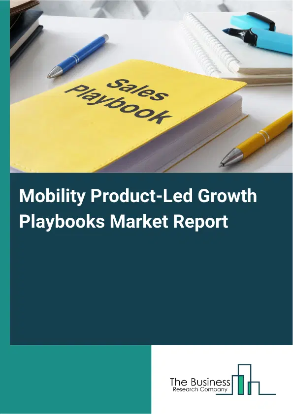 Global Mobility Product-Led Growth Playbooks Market Report 2026 Global Mobility Product-Led Growth Playbooks Market Report 2026