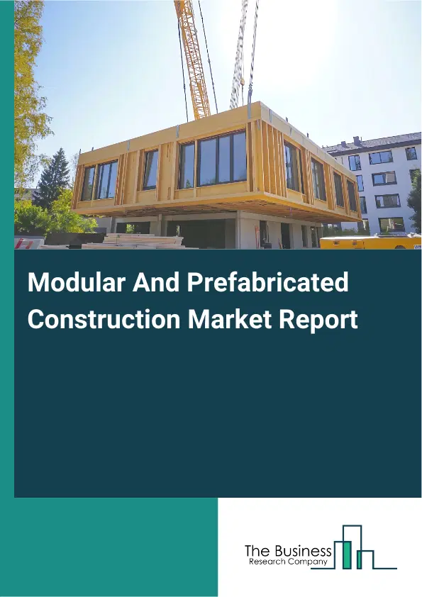 Global Modular And Prefabricated Construction Market Report 2026 Global Modular And Prefabricated Construction Market Report 2026